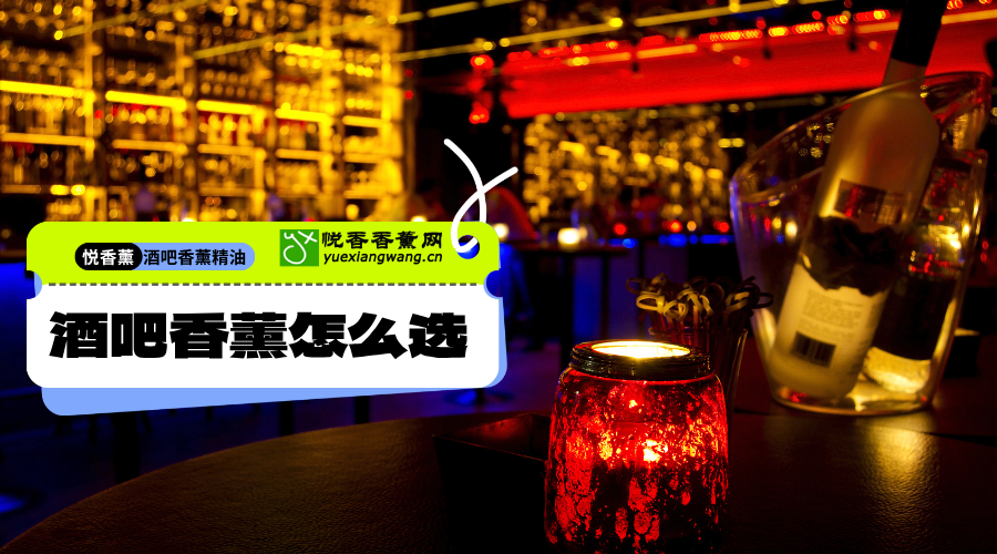 酒吧香氛选择的3个考量:酒吧香薰精油选什么味道?酒吧香薰机系统怎么配置?